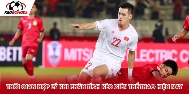 Thời gian hợp lý khi phân tích kèo xiên thể thao hiện nay