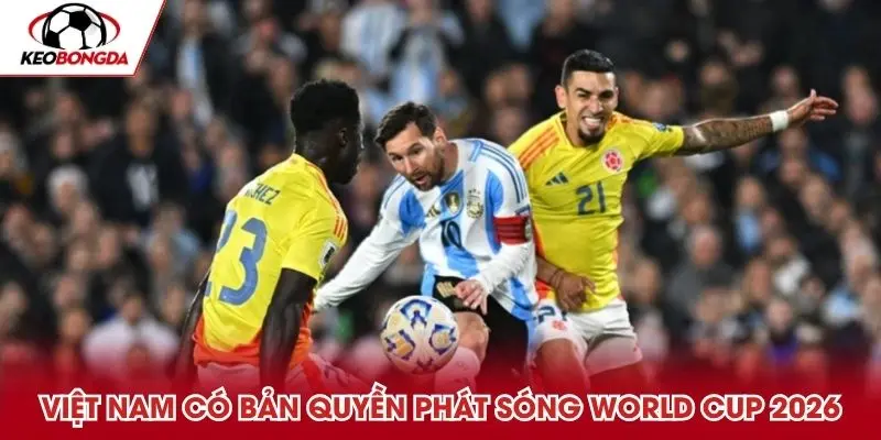 Tin tức World Cup 2026 cập nhật mới nhất Việt Nam có bản quyền phát sóng